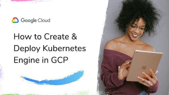How to Create & Deploy Kubernetes Engine in GCP