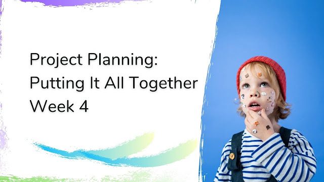 Project Planning: Putting It All Together Week 4