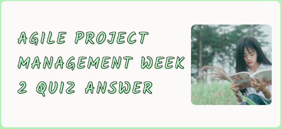 Agile Project Management Weekly Challenge 2 Quiz Answer