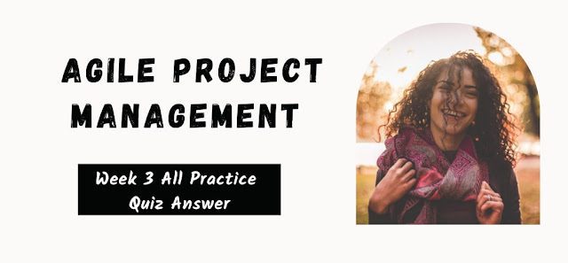 Agile Project Management Week 3 All Practice Quiz Answer