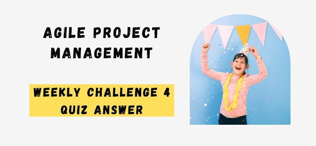 Agile Project Management Weekly Challenge 4 Quiz Answer