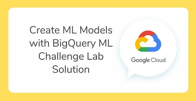 Create ML Models with BigQuery ML Challenge Lab Solution
