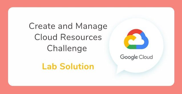 Create and Manage Cloud Resources Challenge Lab Solution