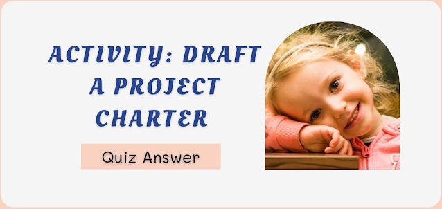 Activity: Draft a project charter Quiz Answer