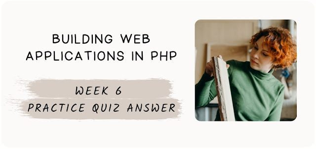 Building Web Applications in PHP Week 6 Practice Quiz Answer