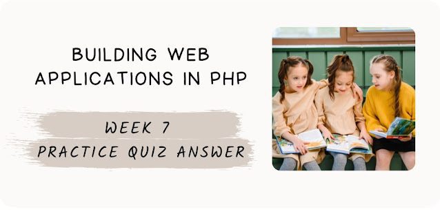 Building Web Applications in PHP Week 7 Practice Quiz Answer