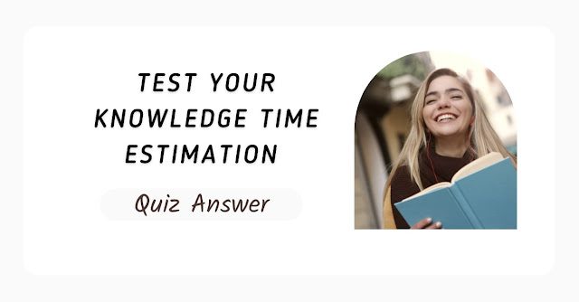 Test Your Knowledge Time Estimation Quiz Answer