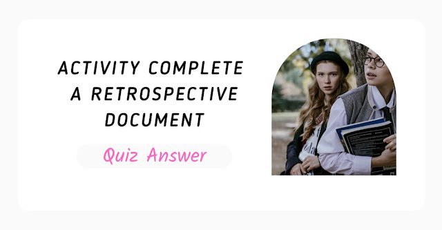 Activity Complete a Retrospective Document Quiz Answer