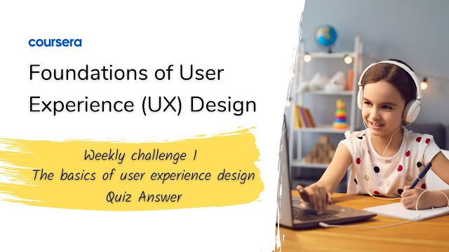 Weekly challenge 1 The Basics of User Experience Design Quiz Answer