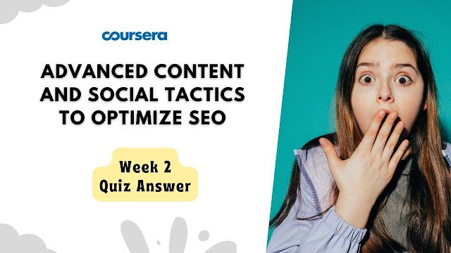 Advanced Content and Social Tactics to Optimize SEO Week 2 Quiz Answers