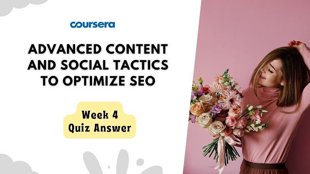 Advanced Content and Social Tactics to Optimize SEO Week 4 Quiz Answers