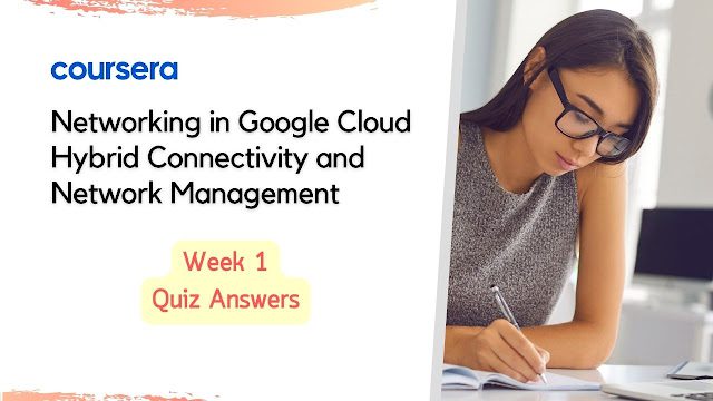 Networking in Google Cloud Hybrid Connectivity and Network Management Week 1 Quiz Answer