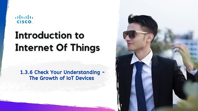 1.3.6 Check Your Understanding - The Growth of IoT Devices