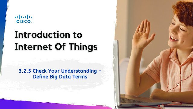 3.2.5 Check Your Understanding - Define Big Data Terms