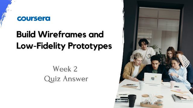 Build Wireframes and Low-Fidelity Prototypes Week 2 Quiz Answer