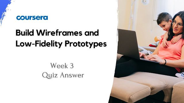 Build Wireframes and Low-Fidelity Prototypes Week 3 Quiz Answer