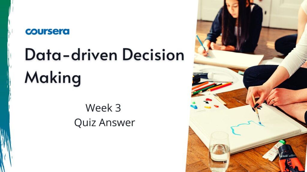Data-driven Decision Making Week 3 Quiz Answers