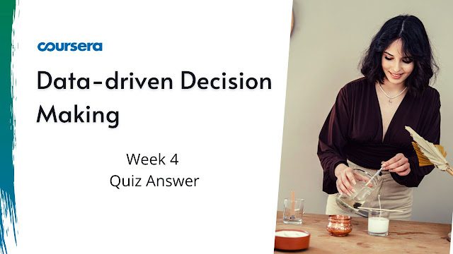 Data-driven Decision Making Week 4 Quiz Answers