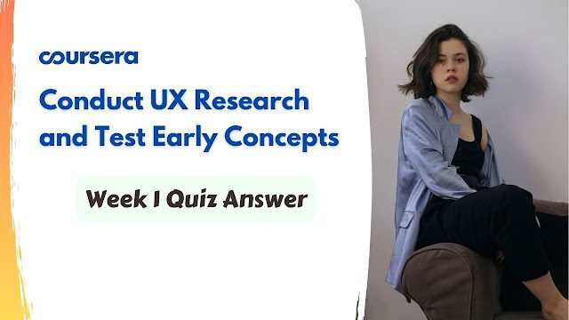 Conduct UX Research and Test Early Concepts Week 1 Quiz Ans