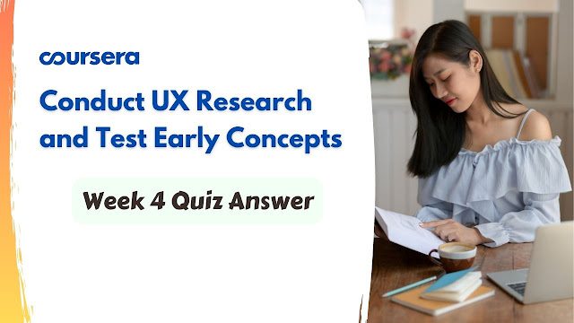 Conduct UX Research and Test Early Concepts Week 4 Quiz Answer