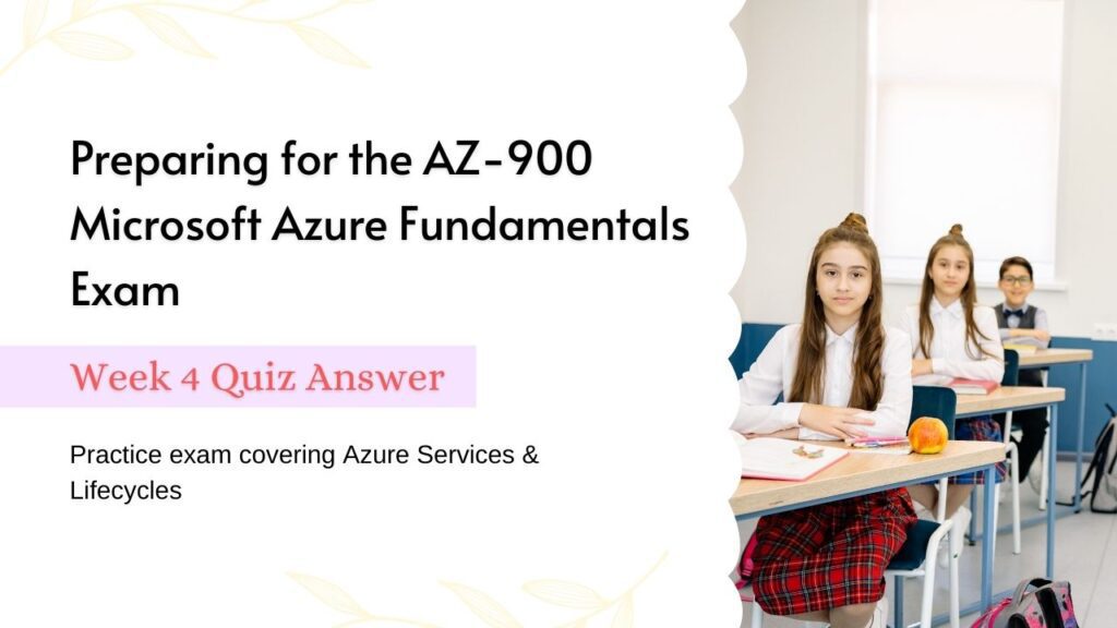 Preparing for the AZ-900 Microsoft Azure Fundamentals Exam Week 4 Quiz Answer
