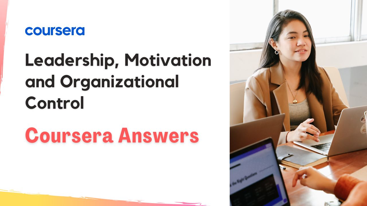 Leadership Motivation and Organizational Control Coursera Ans
