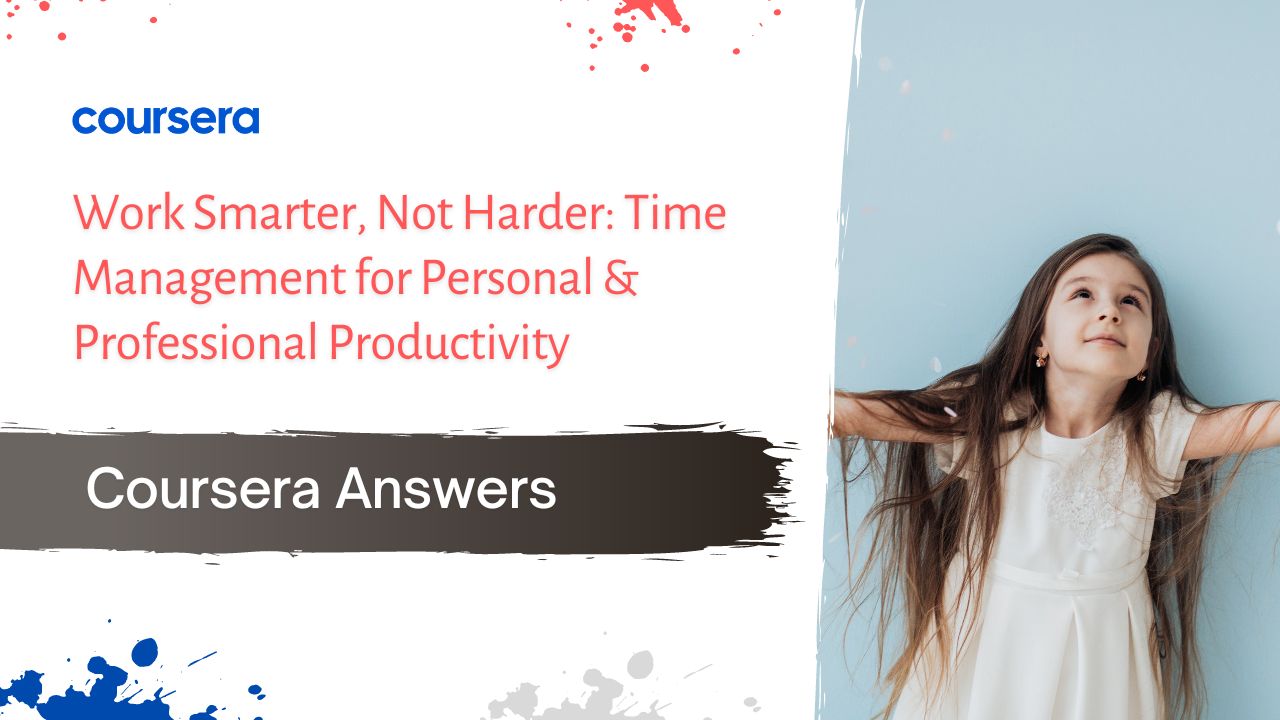 Work Smarter Not Harder Time Management for Personal & Professional Productivity Coursera Quiz Answers