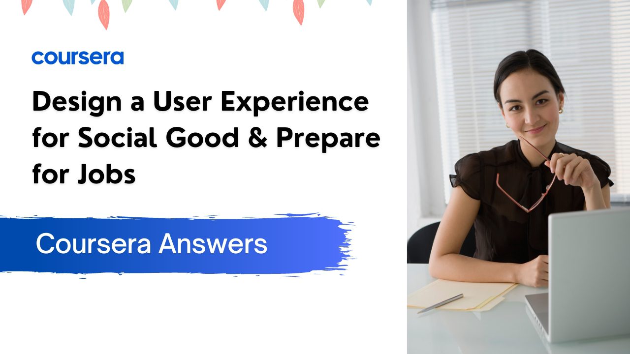 Design a User Experience for Social Good & Prepare for Jobs Ans