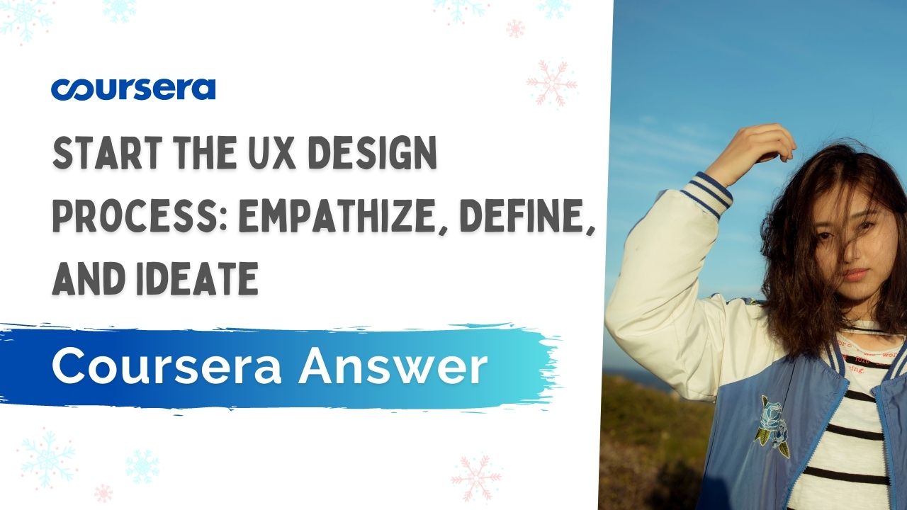 Start the UX Design Process Empathize, Define, and Ideate Coursera Quiz Answers