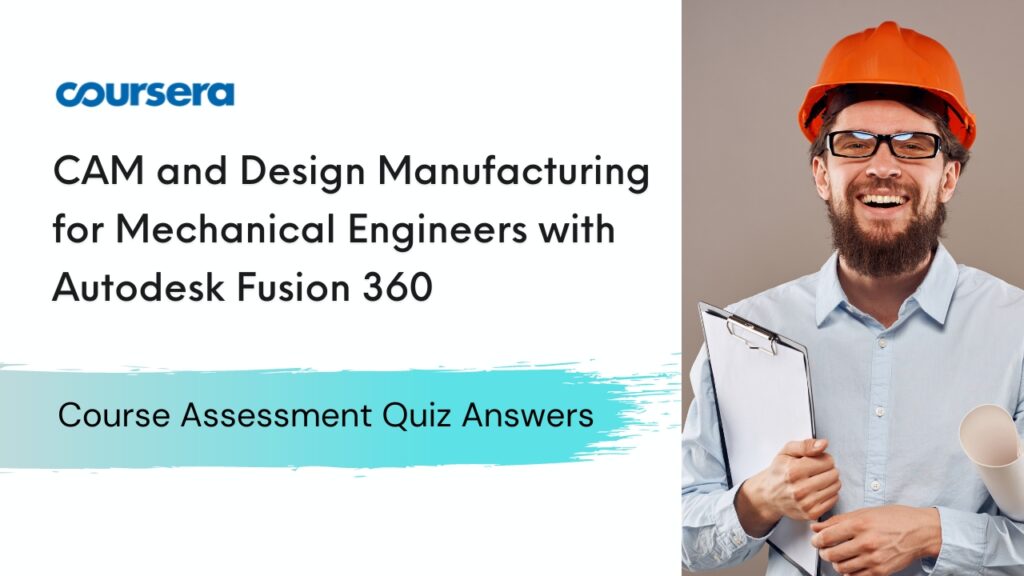 CAM and Design Manufacturing for Mechanical Engineers with Autodesk Fusion 360 Coursera Quiz Answers