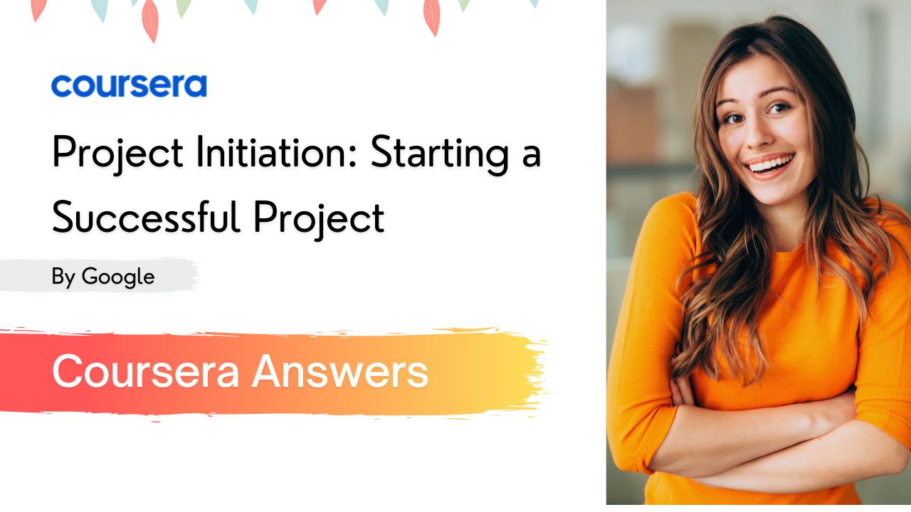 Project Initiation: Starting a Successful Project Coursera Quiz Ans