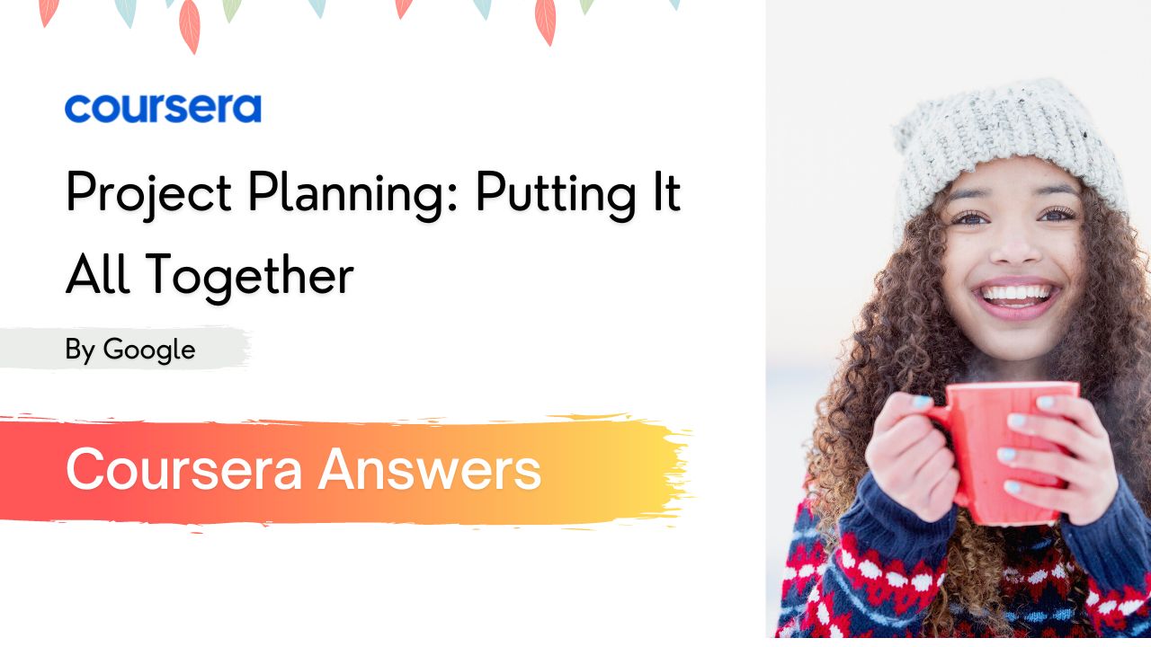 Project Planning Putting It All Together Coursera Quiz Answers
