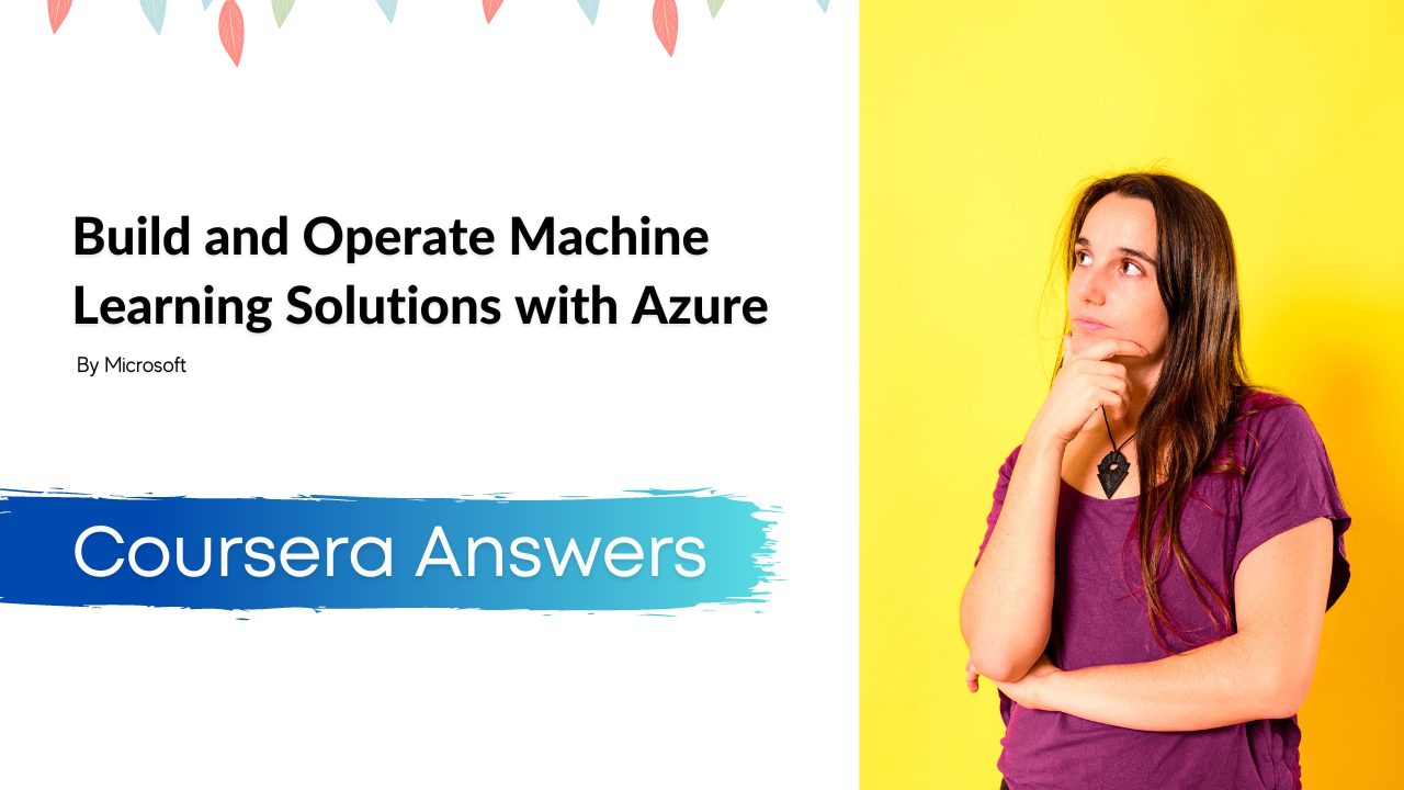 Build and Operate Machine Learning Solutions with Azure Coursera Answers