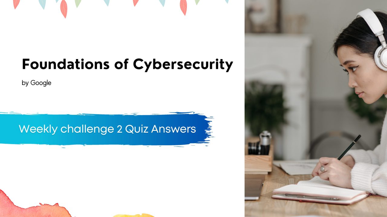 Foundations of Cybersecurity Weekly challenge 2 Quiz Answers