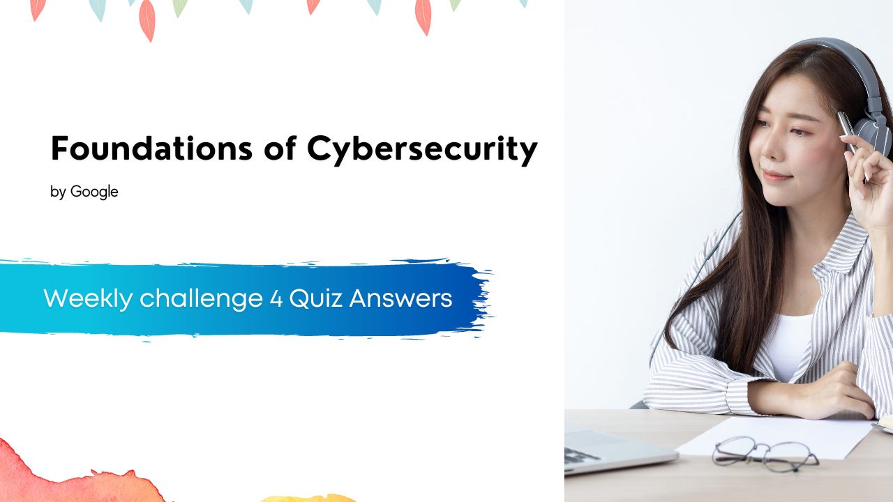 Foundations of Cybersecurity Weekly challenge 4 Quiz Answers