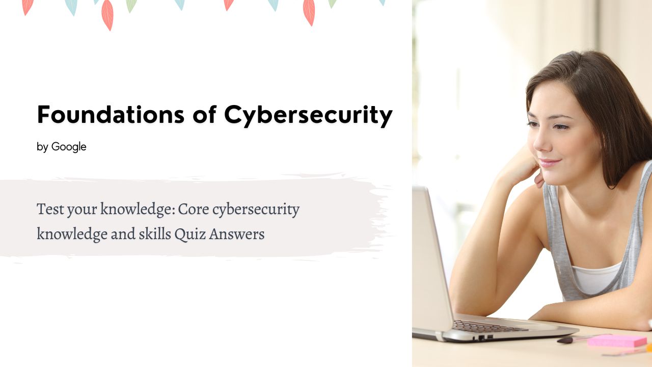 Test your knowledge Core cybersecurity knowledge and skills Quiz Answers