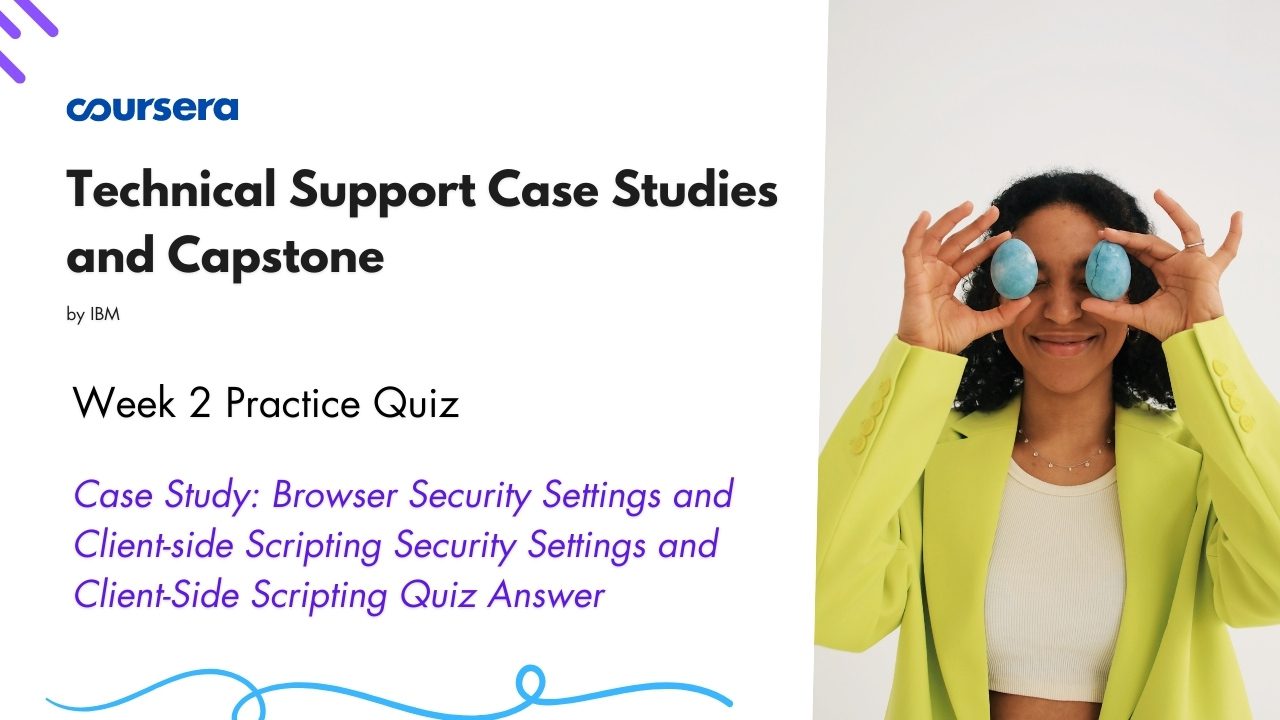 Case Study Browser Security Settings and Client-side Scripting Security Settings and Client-Side Scripting Quiz Answer