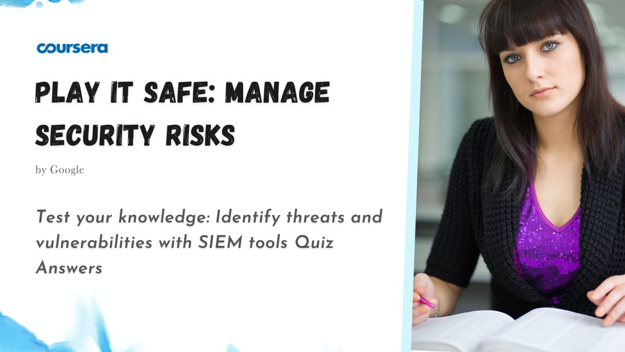 Test your knowledge Identify threats and vulnerabilities with SIEM tools Quiz Answers