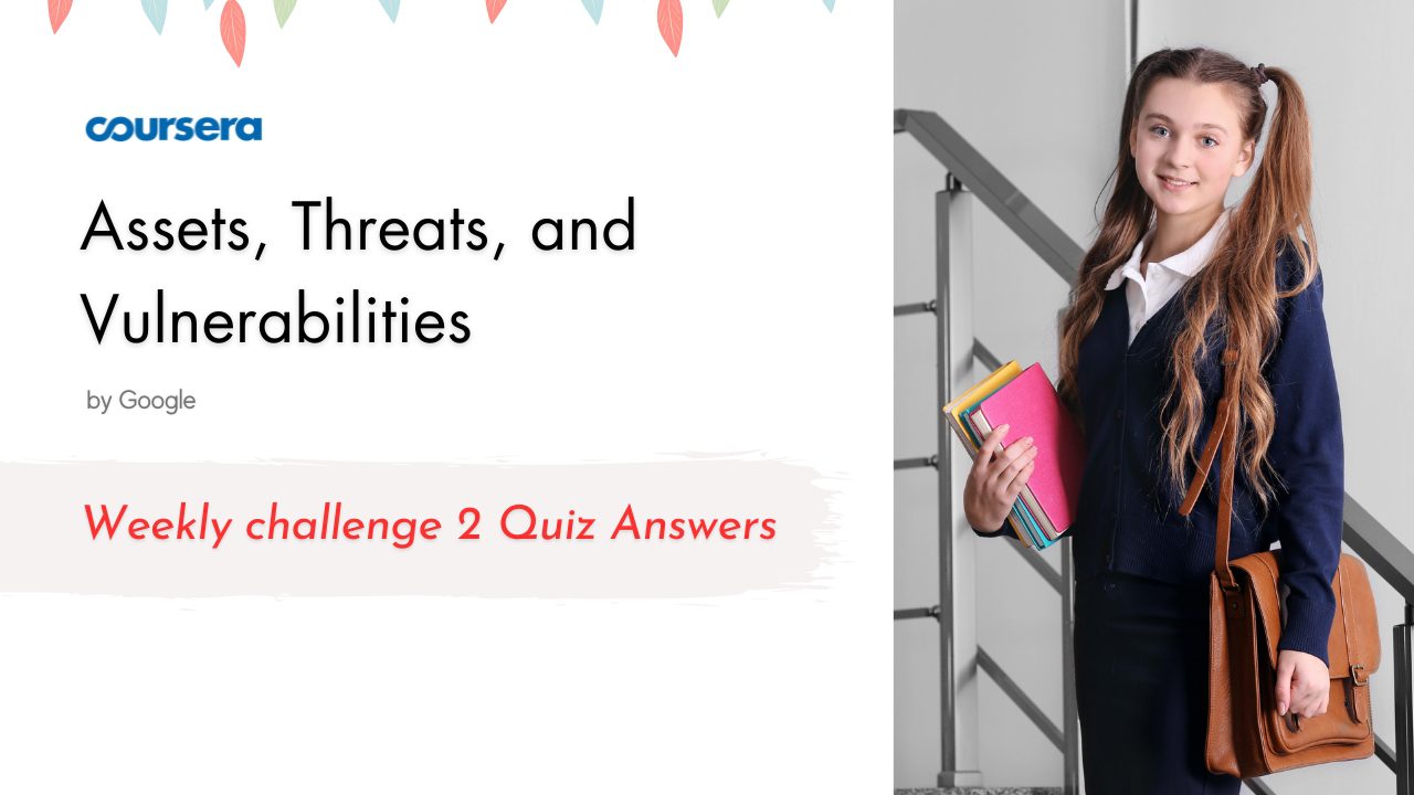 Assets, Threats, and Vulnerabilities Weekly challenge 2 Quiz Answers