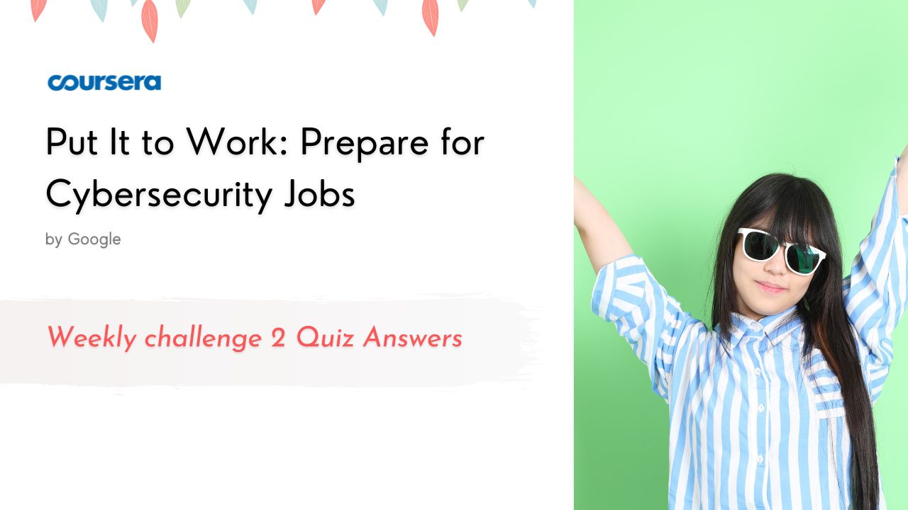 Put It to Work Prepare for Cybersecurity Jobs Weekly challenge 2 Quiz Answers
