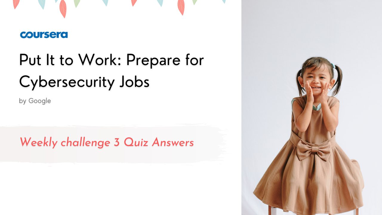 Put It to Work Prepare for Cybersecurity Jobs Weekly challenge 3 Quiz Answers