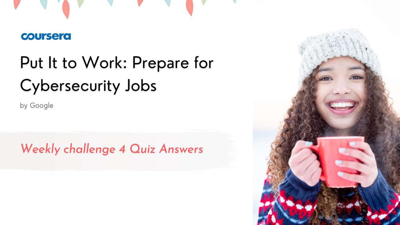 Put It to Work Prepare for Cybersecurity Jobs Weekly challenge 4 Quiz Answers