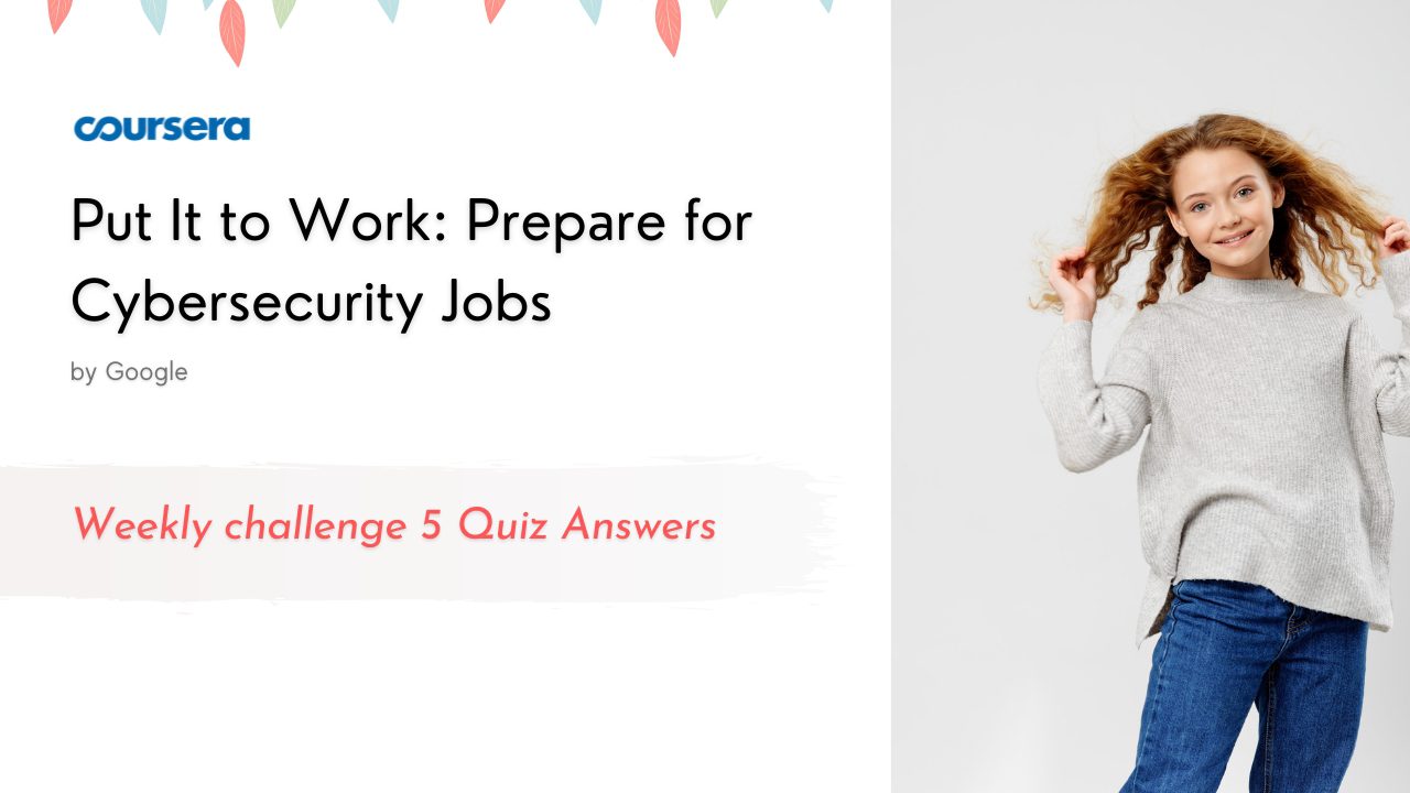 Put It to Work Prepare for Cybersecurity Jobs Weekly challenge 5 Quiz Answers