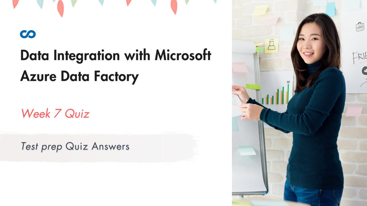 Data Integration with Microsoft Azure Data Factory Week 7 | Test prep Quiz Answers