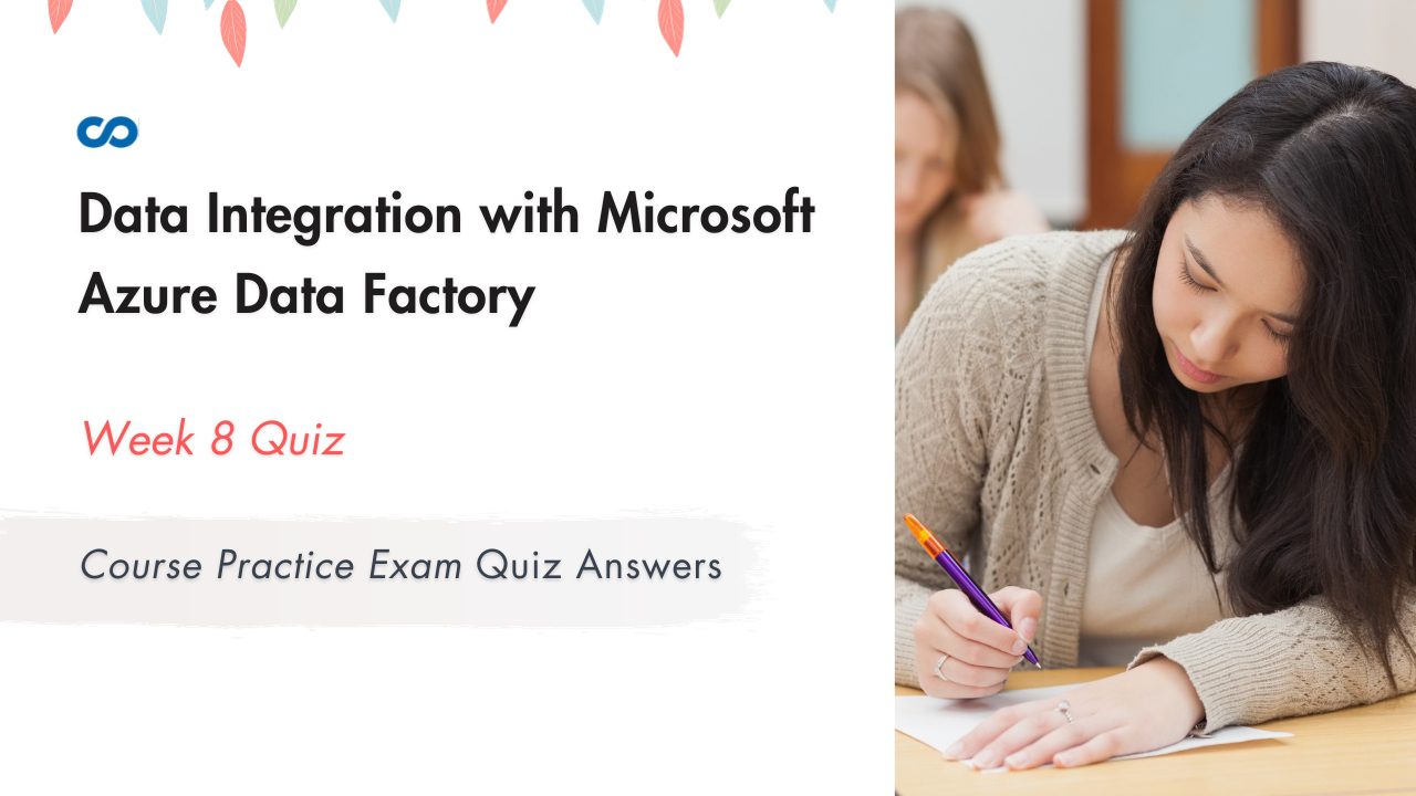 Data Integration with Microsoft Azure Data Factory Week 8 | Course practice exam Quiz Answers