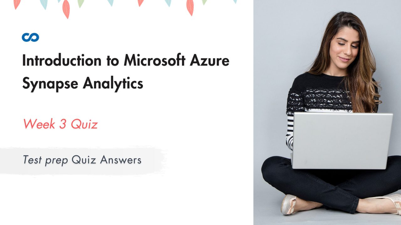 Introduction to Microsoft Azure Synapse Analytics Week 3 | Test prep Quiz Answers