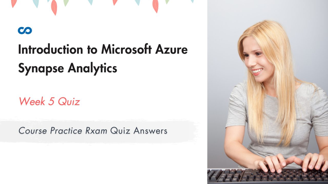 Introduction to Microsoft Azure Synapse Analytics Week 5 | Course practice exam Quiz Answers