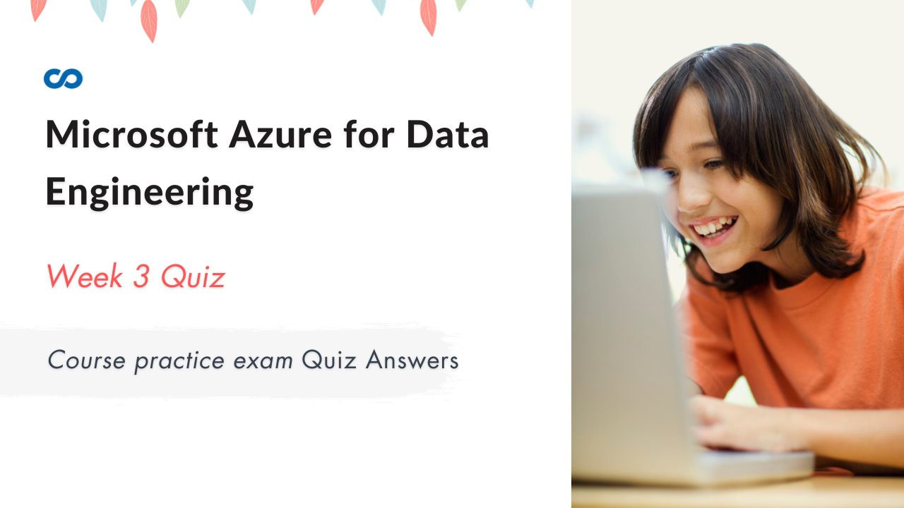 Microsoft Azure for Data Engineering Week 3 | Course practice exam Quiz Answers