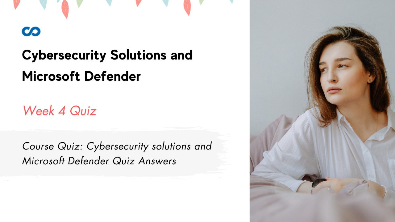 Course Quiz Cybersecurity solutions and Microsoft Defender Quiz Answers