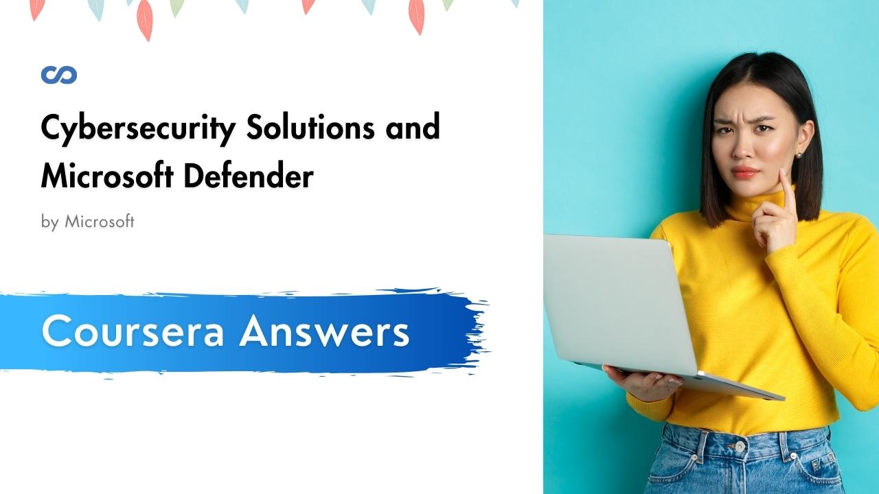 Cybersecurity Solutions and Microsoft Defender Coursera Quiz Answers
